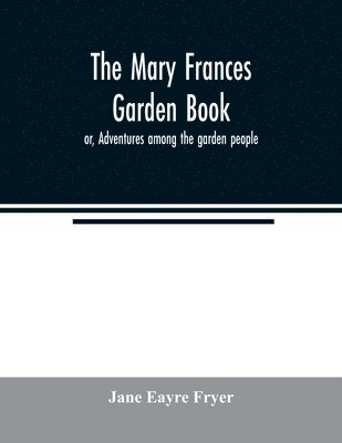 The Mary Frances garden book; or, Adventures among the garden people 1