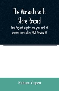 bokomslag The Massachusetts state record, New England register, and year book of general information 1851 (Volume V)