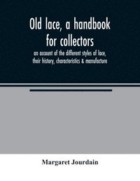 bokomslag Old lace, a handbook for collectors; an account of the different styles of lace, their history, characteristics & manufacture