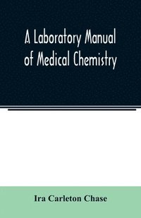 bokomslag A laboratory manual of medical chemistry, containing a systematic course of experiments in laboratory manipulation and chemical action, the Non-Metallic Elements and the Medicinal Metals,