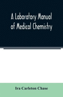 A laboratory manual of medical chemistry, containing a systematic course of experiments in laboratory manipulation and chemical action, the Non-Metallic Elements and the Medicinal Metals, 1