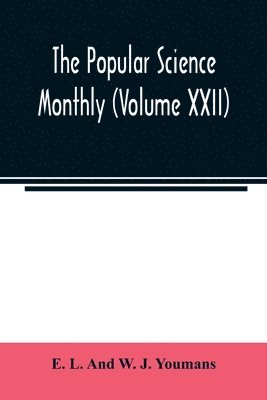 The Popular science monthly (Volume XXII) 1