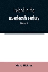 bokomslag Ireland in the seventeenth century, or, The Irish massacres of 1641-2