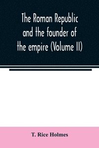 bokomslag The Roman republic and the founder of the empire (Volume II)