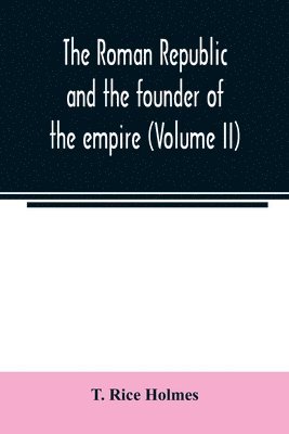 The Roman republic and the founder of the empire (Volume II) 1