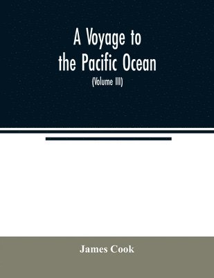 Cook - voyage to the Pacific ocean. Undertaken, by the command of His Majesty, for making discoveries in the Northern hemisphere, to determine the position and extent of the west side of North America; its distance from Asia; and the practicability of a northern, Häftad