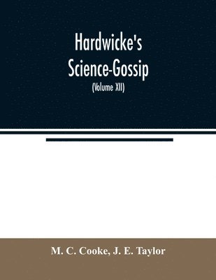 M C Cooke, J E Taylor, M. C. Cooke, J. E. Taylor - Hardwicke's Science-Gossip, Häftad