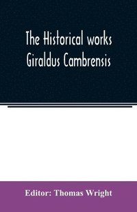 bokomslag The historical works Giraldus Cambrensis