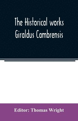 bokomslag The historical works Giraldus Cambrensis