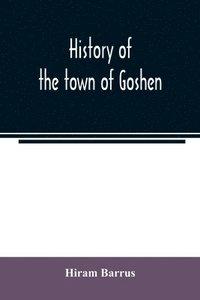 bokomslag History of the town of Goshen, Hampshire County, Massachusetts, from its first settlement in 1761 to 1881, with family sketches