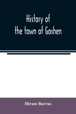 bokomslag History of the town of Goshen, Hampshire County, Massachusetts, from its first settlement in 1761 to 1881, with family sketches