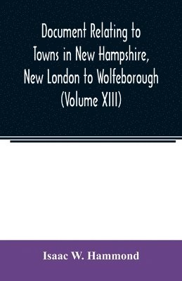 bokomslag Document relating to Towns in New Hampshire, New London to Wolfeborough (Volume XIII)