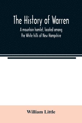 bokomslag The history of Warren; a mountain hamlet, located among the White hills of New Hampshire