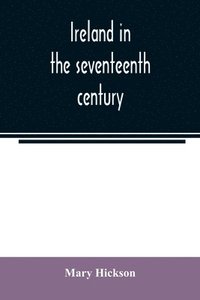 bokomslag Ireland in the seventeenth century, or, The Irish massacres of 1641-2