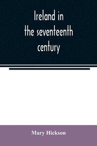 bokomslag Ireland in the seventeenth century, or, The Irish massacres of 1641-2