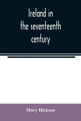 bokomslag Ireland in the seventeenth century, or, The Irish massacres of 1641-2