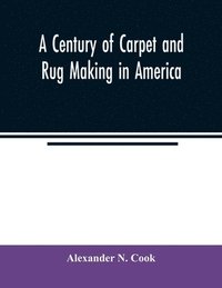 bokomslag A century of carpet and rug making in America