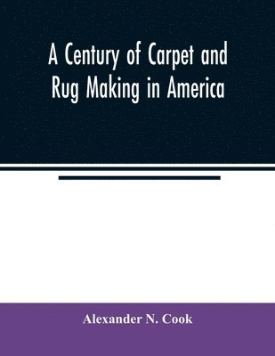 bokomslag A century of carpet and rug making in America