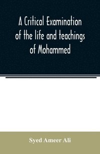bokomslag A critical examination of the life and teachings of Mohammed