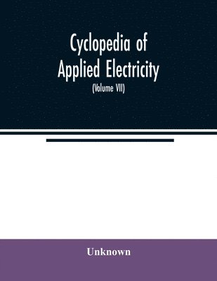 Cyclopedia of applied electricity 1