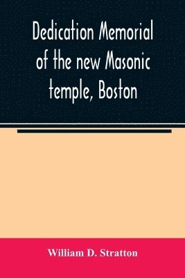 Dedication memorial of the new Masonic temple, Boston 1