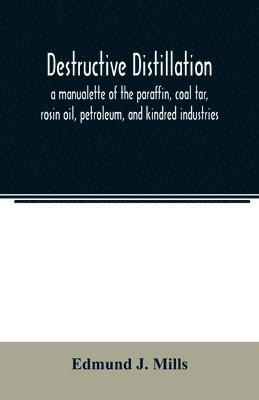 bokomslag Destructive distillation; a manualette of the paraffin, coal tar, rosin oil, petroleum, and kindred industries