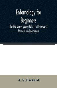 bokomslag Entomology for beginners; for the use of young folks, fruit-growers, farmers, and gardeners