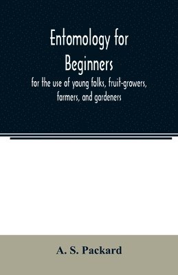 bokomslag Entomology for beginners; for the use of young folks, fruit-growers, farmers, and gardeners