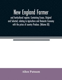 bokomslag New England farmer, and horticultural register, Containing Essays, Original and Selected, relating to Agriculture and Domestic Economy with the prices of country Produce. (Volume XX)