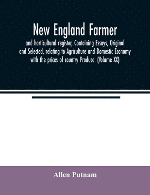 bokomslag New England farmer, and horticultural register, Containing Essays, Original and Selected, relating to Agriculture and Domestic Economy with the prices of country Produce. (Volume XX)