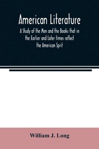 bokomslag American literature; A Study of the Men and the Books that in the Earlier and Later times reflect the American Sprit