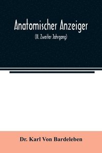 bokomslag Anatomischer Anzeiger; Centralblatt Fur Die Gesamte Wissenschaftliche Anatomie. Amtliches organ der Anatomischen Gesellschaft (II. Zweiter Jahrgang)