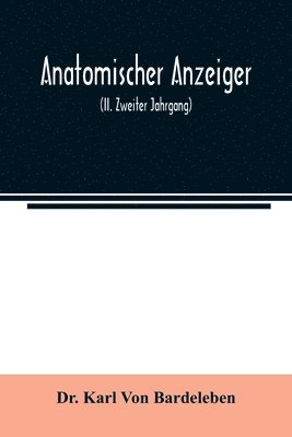 Karl Von Bardeleben, Dr. Karl Von Bardeleben, Karl von Bardeleben - Anatomischer Anzeiger; Centralblatt Fur Die Gesamte Wissenschaftliche Anatomie. Amtliches organ der Anatomischen Gesellschaft (II. Zweiter Jahrgang), Häftad