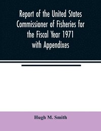 bokomslag Report of the United States Commissioner of Fisheries for the Fiscal Year 1971 with Appendixes