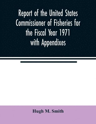 bokomslag Report of the United States Commissioner of Fisheries for the Fiscal Year 1971 with Appendixes