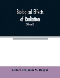bokomslag Biological effects of radiation; mechanism and measurement of radiation, applications in biology, photochemical reactions, effects of radiant energy on organisms and organic products (Volume II)