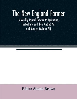 Simon Brown - New England farmer; A Monthly Journal Devoted to Agriculture, Horticulture, and their Kindred Arts and Sciences (Volume VII), Häftad