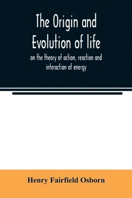 The origin and evolution of life, on the theory of action, reaction and interaction of energy 1