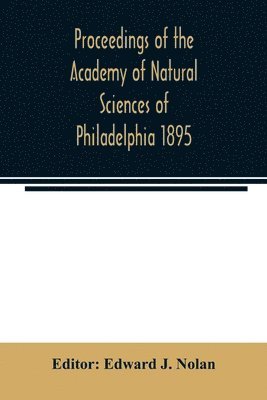Edward J Nolan, Edward J. Nolan - Proceedings of the Academy of Natural Sciences of Philadelphia 1895, Häftad