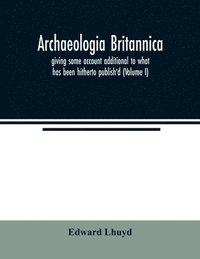 bokomslag Archaeologia Britannica, giving some account additional to what has been hitherto publish'd, of the languages, histories and customs of the original inhabitants of Great Britain