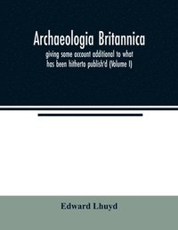 bokomslag Archaeologia Britannica, giving some account additional to what has been hitherto publish'd, of the languages, histories and customs of the original inhabitants of Great Britain