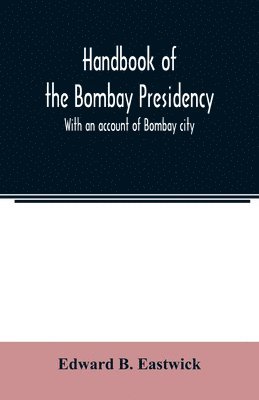 Edward B Eastwick - Handbook of the Bombay Presidency. With an account of Bombay city, Häftad