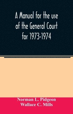 A manual for the use of the General Court for 1973-1974 1