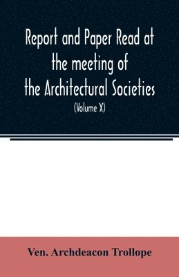 bokomslag Report and Paper read at the meeting of the Architectural Societies of the Diocese of Lincoln, County of York, Archdeaconry of Northampton, County of Bedford, Diocese of Worcester, County of