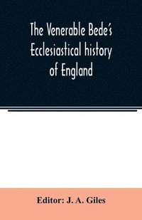 bokomslag The Venerable Bede's Ecclesiastical history of England. Also the Anglo-Saxon chronicle. With illustrative notes, a map of Anglo-Saxon England and, a general index