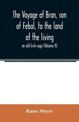 The voyage of Bran, son of Febal, to the land of the living; an old Irish saga (Volume II) 1