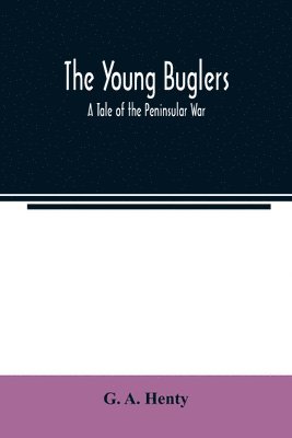 The Young Buglers. A Tale of the Peninsular War. 1