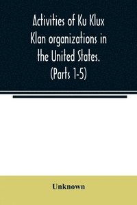 bokomslag Activities of Ku Klux Klan organizations in the United States. (Parts 1-5) Index to Hearings before the Committee on Un-American Activities, House of Representatives, Eighty-ninth Congress First and