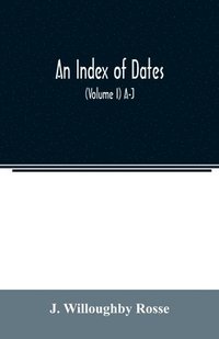 bokomslag index of dates; Comprehending the principal facts in the chronology and history of the world, from the earliest to the present time Alphabetically arranged. Being a complete index to the Enlarged e...