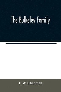bokomslag The Bulkeley family; or the descendants of Rev. Peter Bulkeley, who settled at Concord, Mass., in 1636. Compiled at the request of Joseph E. Bulkeley